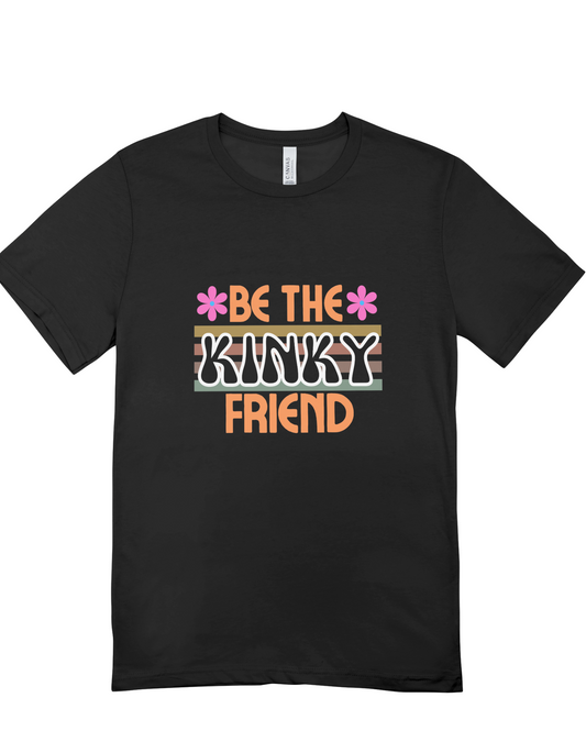 Be The Kinky Friend Tee